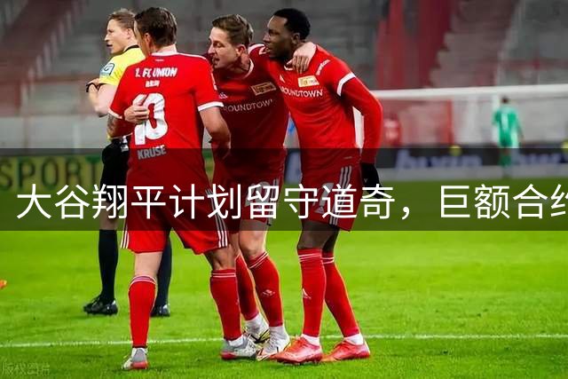 大谷翔平计划留守道奇，巨额合约或将继续履行